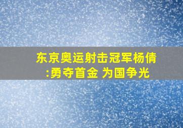 东京奥运射击冠军杨倩:勇夺首金 为国争光